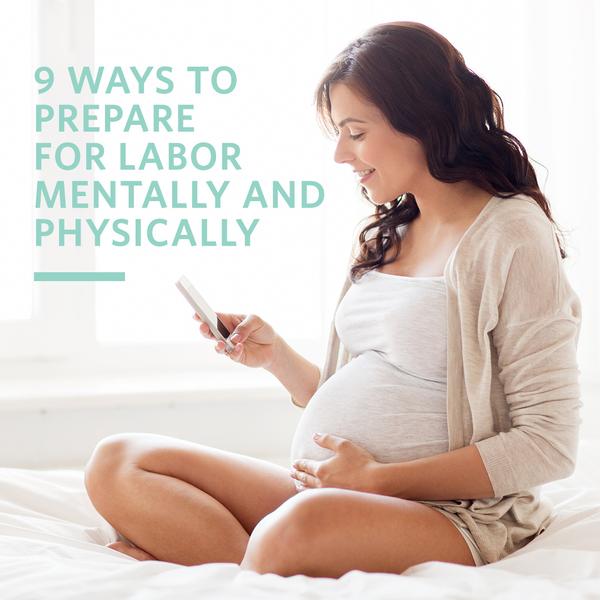9 Ways To Prepare For Labor — Mentally and Physically
